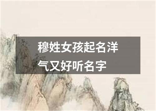 穆姓女孩起名洋气又好听名字