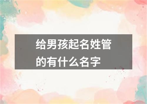 给男孩起名姓管的有什么名字