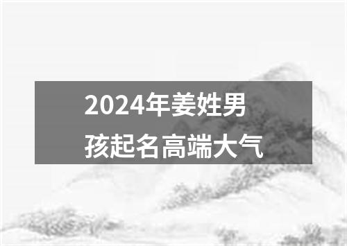 2024年姜姓男孩起名高端大气