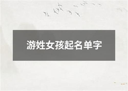 游姓女孩起名单字