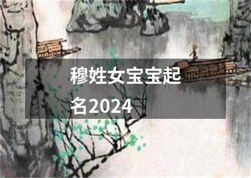 穆姓女宝宝起名2024