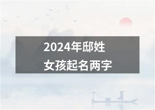 2024年邸姓女孩起名两字