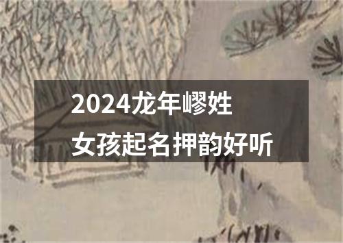 2024龙年嵺姓女孩起名押韵好听