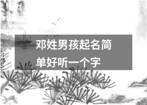 邓姓男孩起名简单好听一个字