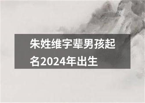 朱姓维字辈男孩起名2024年出生