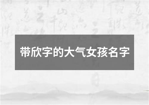 带欣字的大气女孩名字