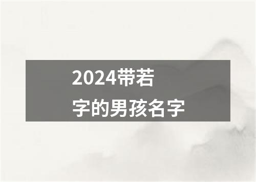 2024带若字的男孩名字