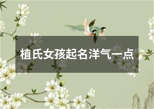 植氏女孩起名洋气一点