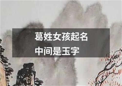 葛姓女孩起名中间是玉字