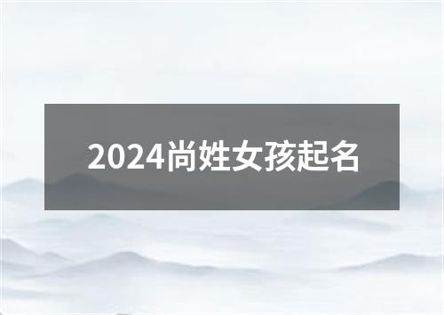 2024尚姓女孩起名