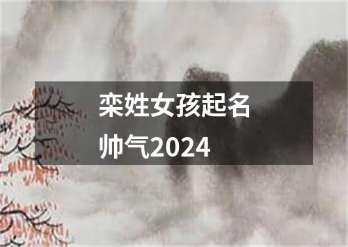 栾姓女孩起名帅气2024