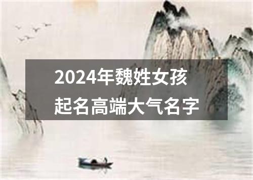 2024年魏姓女孩起名高端大气名字