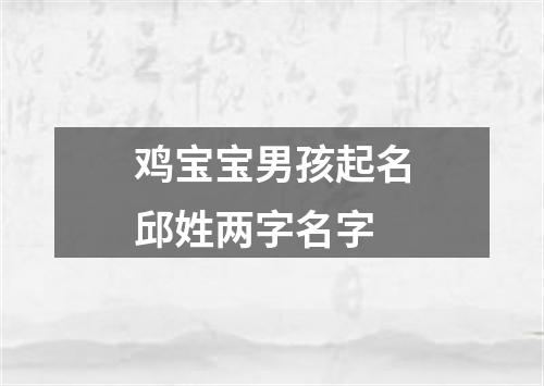 鸡宝宝男孩起名邱姓两字名字