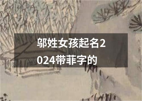 邬姓女孩起名2024带菲字的