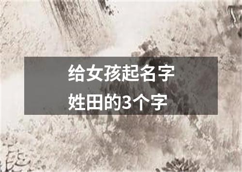 给女孩起名字姓田的3个字