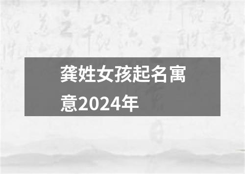 龚姓女孩起名寓意2024年