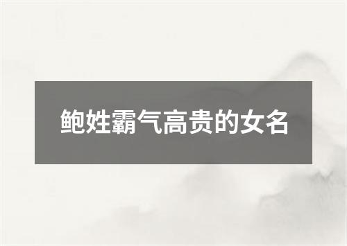 鲍姓霸气高贵的女名