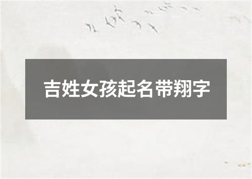 吉姓女孩起名带翔字