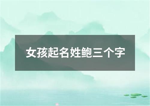 女孩起名姓鲍三个字