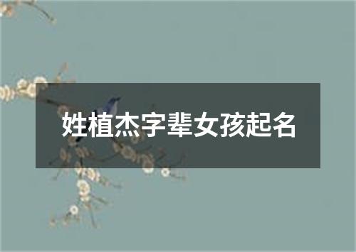 姓植杰字辈女孩起名