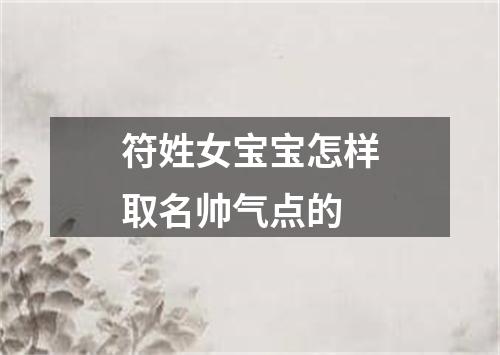 符姓女宝宝怎样取名帅气点的