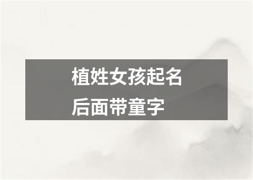 植姓女孩起名后面带童字