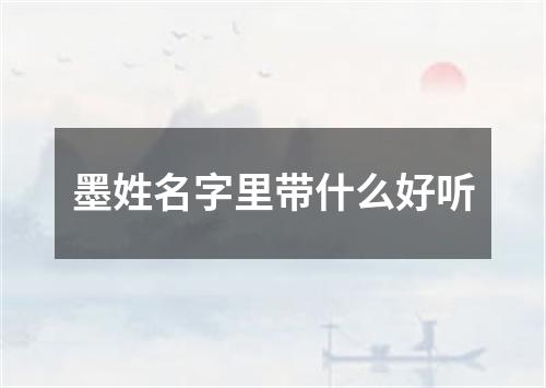 墨姓名字里带什么好听