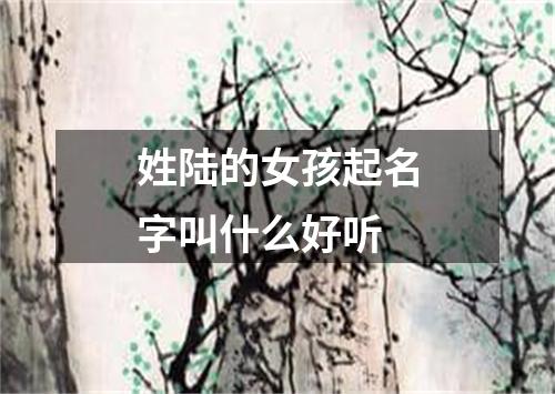 姓陆的女孩起名字叫什么好听