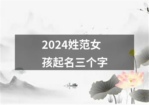 2024姓范女孩起名三个字