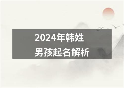 2024年韩姓男孩起名解析