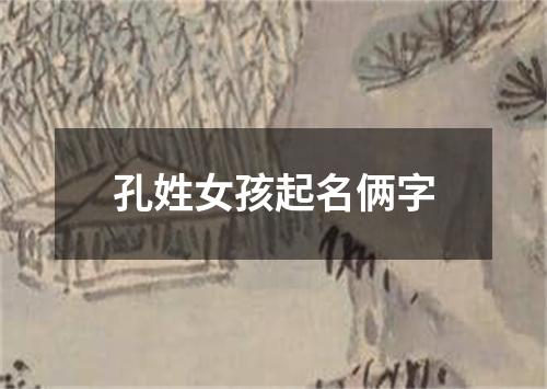 孔姓女孩起名俩字