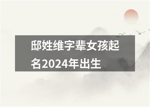 邸姓维字辈女孩起名2024年出生