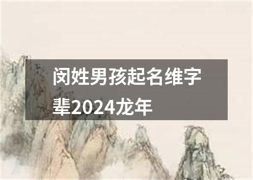 闵姓男孩起名维字辈2024龙年