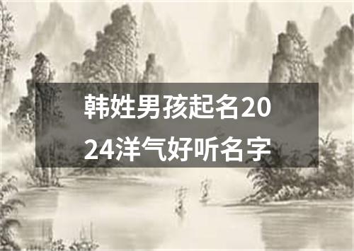 韩姓男孩起名2024洋气好听名字