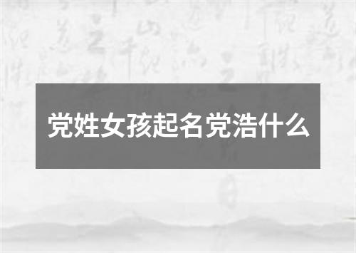 党姓女孩起名党浩什么