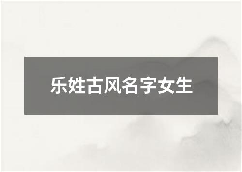 乐姓古风名字女生