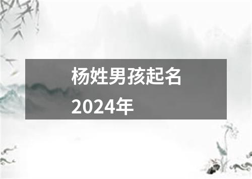 杨姓男孩起名2024年