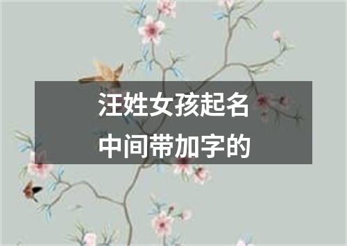 汪姓女孩起名中间带加字的