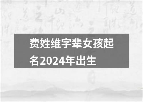 费姓维字辈女孩起名2024年出生