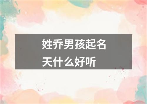 姓乔男孩起名天什么好听