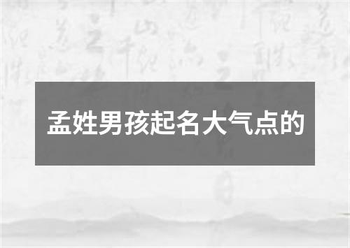 孟姓男孩起名大气点的