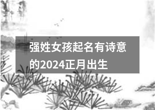 强姓女孩起名有诗意的2024正月出生