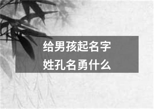 给男孩起名字姓孔名勇什么