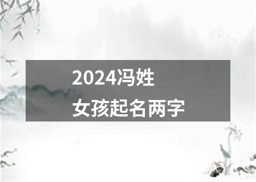 2024冯姓女孩起名两字