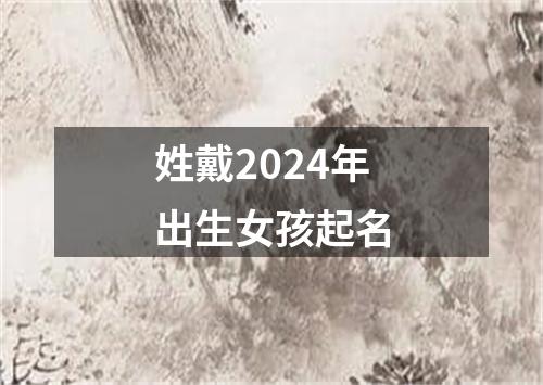 姓戴2024年出生女孩起名