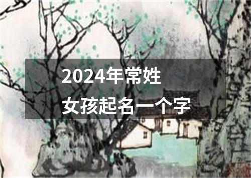 2024年常姓女孩起名一个字