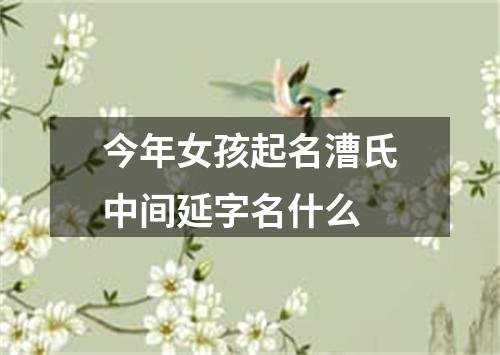 今年女孩起名漕氏中间延字名什么