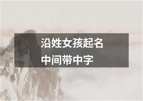 沿姓女孩起名中间带中字