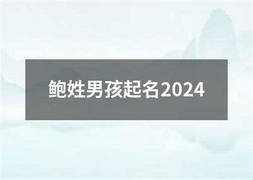 鲍姓男孩起名2024