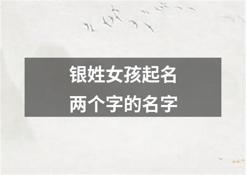 银姓女孩起名两个字的名字